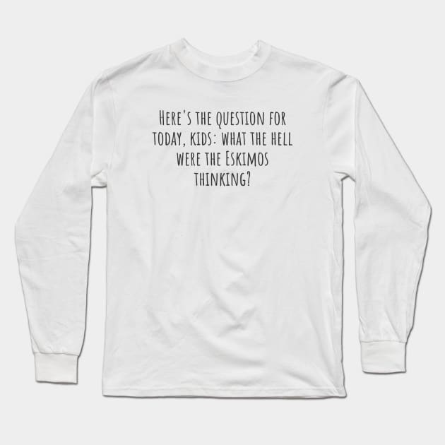 The Question for Today Long Sleeve T-Shirt by ryanmcintire1232